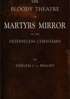 The Bloody Theatre, Or Martyrs Mirror Of The Defenseless Christians . Who Baptized Only Up