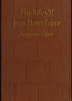 The Life Of Jean Henri Fabre, The Entomologist, 1823-1910