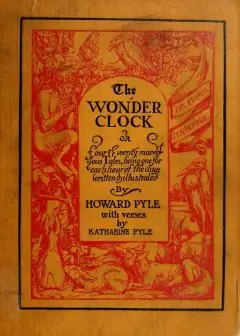 The Wonder Clock; Or, Four & Twenty Marvellous Tales . Being One For Each Hour Of The Day