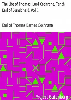 The Life Of Thomas, Lord Cochrane, Tenth Earl Of Dundonald, Vol. I