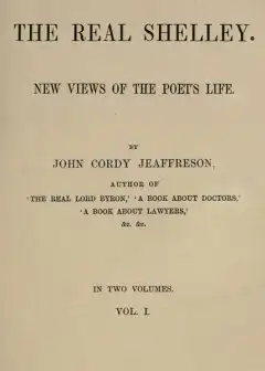 The Real Shelley. New Views Of The Poet’s Life. Vol. 1 (Of 2)