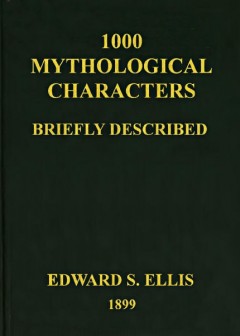 1000 Mythological Characters Briefly Described . Adapted To Private Schools, High Schools