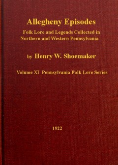 Allegheny Episodes . Folk Lore And Legends Collected In Northern And Western Pennsylvania