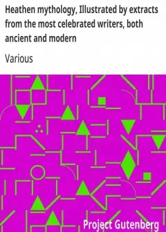 Heathen Mythology, Illustrated By Extracts From The Most Celebrated Writers, Both Ancient