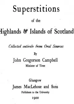 Superstitions Of The Highlands & Islands Of Scotland . Collected Entirely From Oral Source
