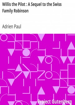 Willis The Pilot . A Sequel To The Swiss Family Robinson . Or, Adventures Of An Emigrant F