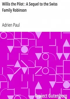 Willis The Pilot . A Sequel To The Swiss Family Robinson . Or, Adventures Of An Emigrant F
