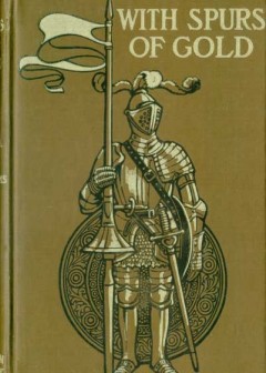 With Spurs Of Gold. Heroes Of Chivalry And Their Deeds