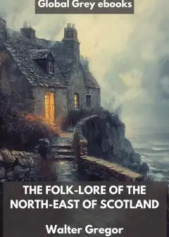 The Folk-Lore Of The North-East Of Scotland