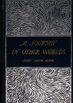 A Journey In Other Worlds. A Romance Of The Future