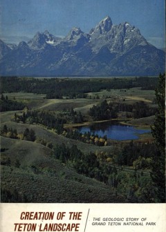 Creation Of The Teton Landscape. The Geologic Story Of Grand Teton National Park