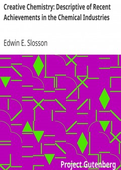 Creative Chemistry. Descriptive Of Recent Achievements In The Chemical Industries