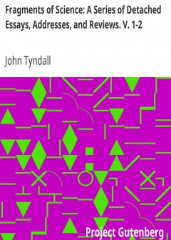 Fragments Of Science. A Series Of Detached Essays, Addresses, And Reviews. V. 1-2