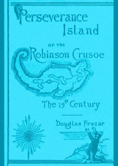 Perseverance Island; Or, The Robinson Crusoe Of The Nineteenth Century