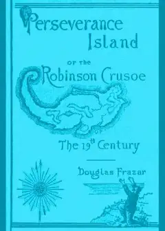 Perseverance Island; Or, The Robinson Crusoe Of The Nineteenth Century