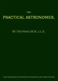 The Practical Astronomer . Comprising Illustrations Of Light And Colours--Practical Descri