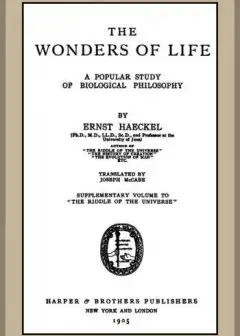 The Wonders Of Life. A Popular Study Of Biological Philosophy