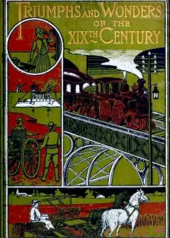 Triumphs And Wonders Of The 19Th Century. The True Mirror Of A Phenomenal Era . A Volume O