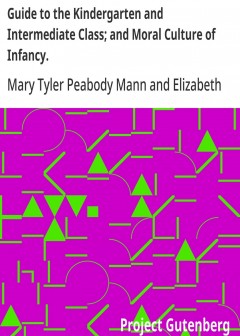 Guide To The Kindergarten And Intermediate Class; And Moral Culture Of Infancy