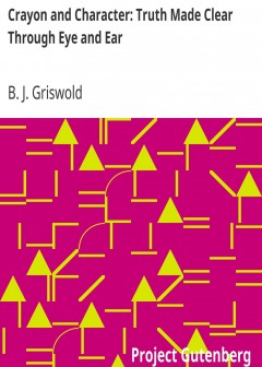 Crayon And Character. Truth Made Clear Through Eye And Ear . Or, Ten-Minute Talks With Col