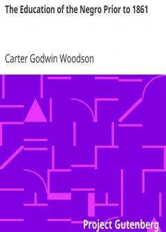 The Education Of The Negro Prior To 1861 . A History Of The Education Of The Colored Peopl
