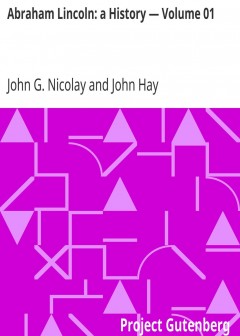 Abraham Lincoln. A History - Volume 01
