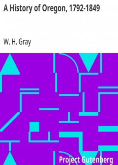 A History Of Oregon, 1792-1849 . Drawn From Personal Observation And Authentic Information