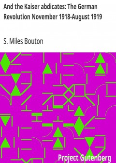 And The Kaiser Abdicates. The German Revolution November 1918-August 1919