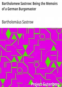 Bartholomew Sastrow. Being The Memoirs Of A German Burgomaster