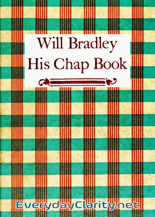 Book cover image Will Bradley, His Chap Book . An Account, In The Words Of The Dean Of American Typographer