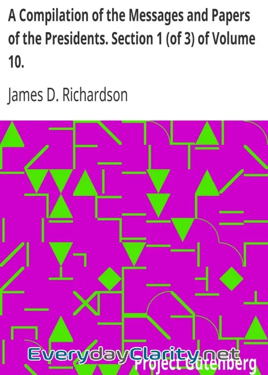 Book cover: A Compilation Of The Messages And Papers Of The Presidents. Section 1 (Of 3) Of Volume 10