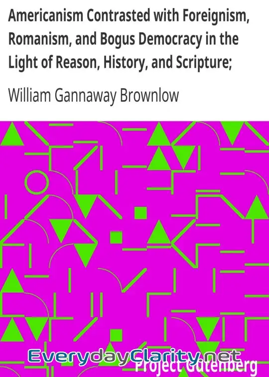 Book cover image Americanism Contrasted With Foreignism, Romanism, And Bogus Democracy In The Light Of Reas