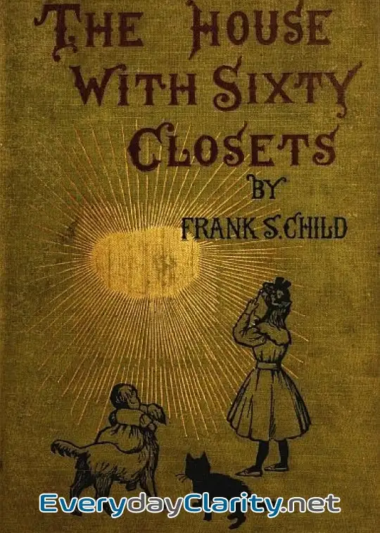 Book cover: The House With Sixty Closets. A Christmas Story For Young Folks And Old Children