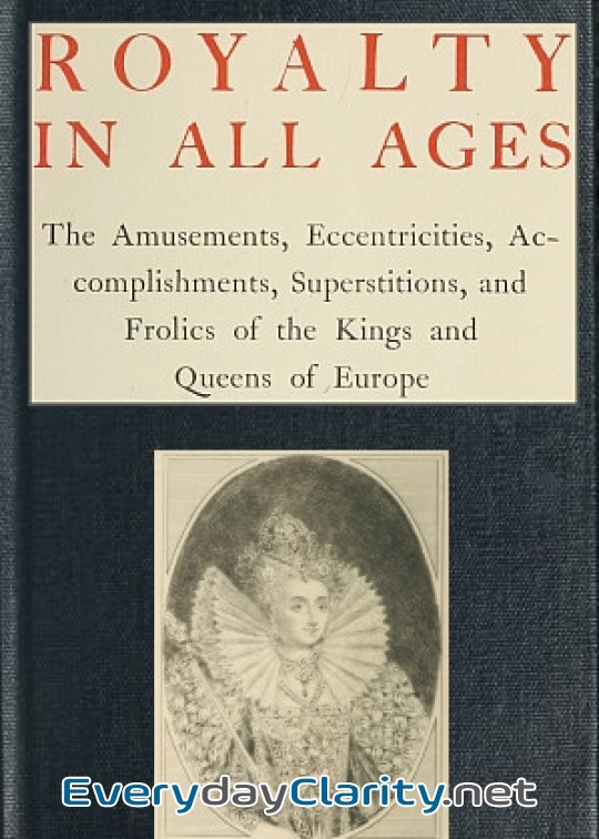 Book cover: Royalty In All Ages . The Amusements, Eccentricities, Accomplishments, Superstitions And F