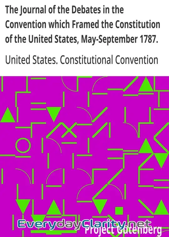 Book cover: The Journal Of The Debates In The Convention Which Framed The Constitution Of The United S