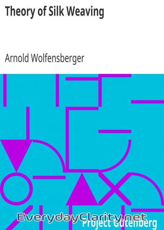 Book cover: Theory Of Silk Weaving . A Treatise On The Construction And Application Of Weaves, And The