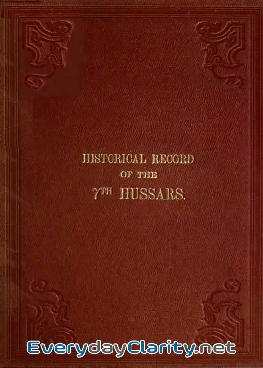 Book cover image Historical Record Of The Seventh, Or The Queen’s Own Regiment Of Hussars . Containing An A