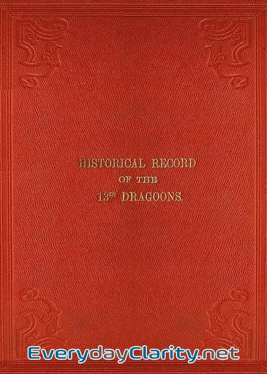Book cover: Historical Record Of The Thirteenth Regiment Of Light Dragoons . Containing An Account Of