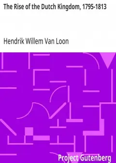 The Rise Of The Dutch Kingdom, 1795-1813 . A Short Account Of The Early Development Of The