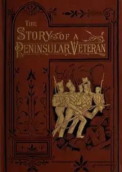 The Story Of A Peninsular Veteran . Sergeant In The Forty-Third Light Infantry, During The