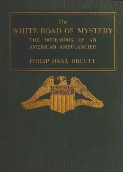 The White Road Of Mystery. The Note-Book Of An American Ambulancier