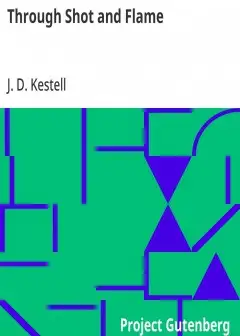 Through Shot And Flame . The Adventures And Experiences Of J. D. Kestell Chaplain To Presi