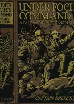 Under Foch’s Command. A Tale Of The Americans In France