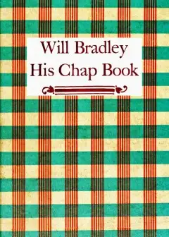 Ảnh Will Bradley, His Chap Book . An Account, In The Words Of The Dean Of American Typographer