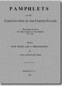 Pamphlets On The Constitution Of The United States . Published During Its Discussion By Th