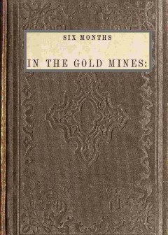 Six Months In The Gold Mines