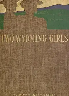 Two Wyoming Girls And Their Homestead Claim. A Story For Girls