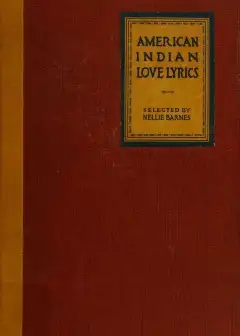 American Indian Love Lyrics, And Other Verse, From The Songs Of The North American Indians