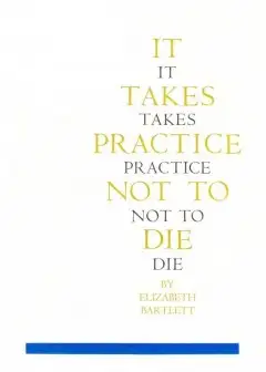 It Takes Practice Not To Die