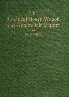 Practical House, Wagon And Automobile Painter . Including Sign Painting, And Valuable Hint